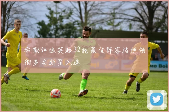 希勒评选英超32轮最佳阵容格伊领衔多名新星入选